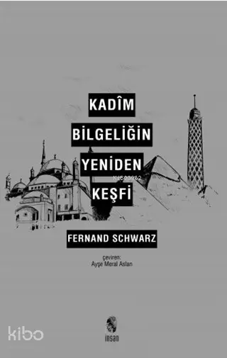  Kadîm Bilgeliğin Yeniden Keşfi | Kadîm Bilgeliğin Yeniden Keşfi | Fernand Schwarz | Meral Arslan | İnsan Yayınları | 9789755740569 