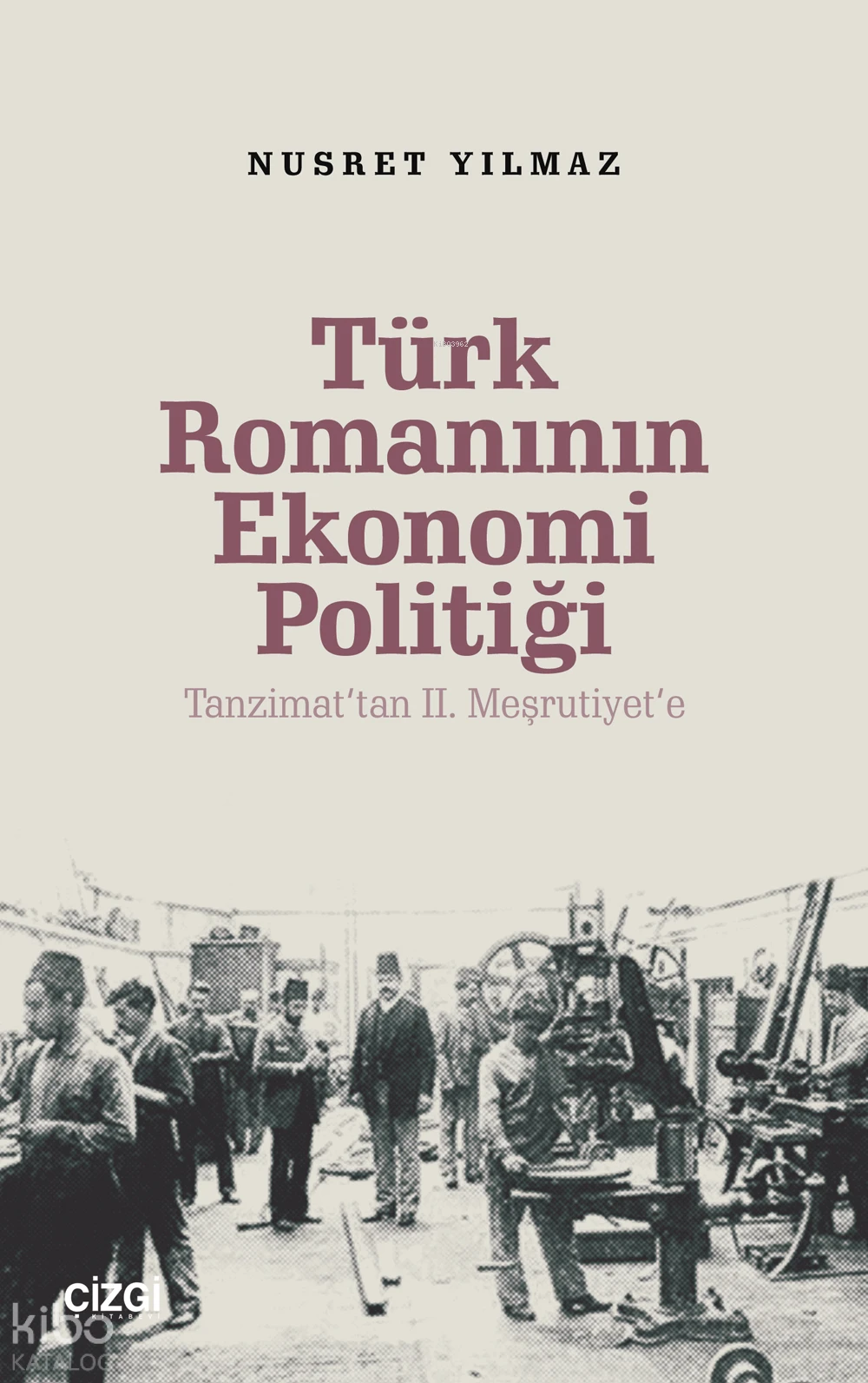  Türk Romanının Ekonomi Politiği Tanzimattan 2 Meşrutiyete | Nusret Yılmaz | Çizgi Kitabevi | 9786253962401 | 
