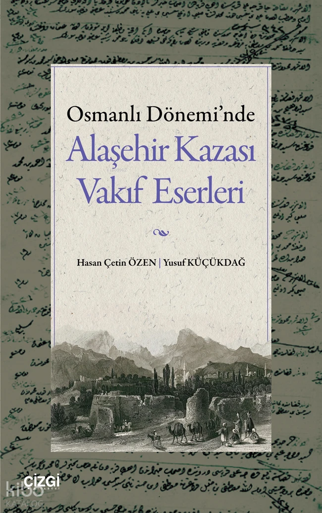  Osmanlı Döneminde Alaşehir Kazası Vakıf Eserleri | Osmanlı Döneminde Alaşehir Kazası Vakıf Eserleri | Hasan Çetin Özen | Yusuf Küçükdağ | Çizgi Kitabevi | 9786253968540 