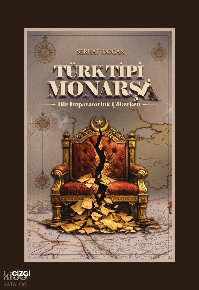  Türk Tipi Monarşi Bir İmparatorluk Çökerken | Türk Tipi Monarşi Bir İmparatorluk Çökerken | Serhat Doğan | Çizgi Kitabevi | 9786253969653 