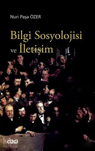  Bilgi Sosyolojisi ve İletişim | Nuri Paşa Özer | Çizgi Kitabevi | 9786051963082 | 
