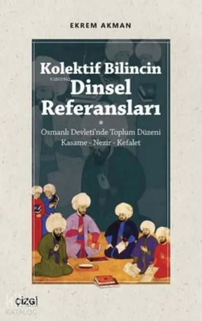  Kolektif Bilincin Dinsel Referansları Osmanlı Devletinde Toplum Düzeni Kasame Nezir Kefalet | Ekrem Akman | Çizgi Kitabevi | 9786051966403 | 