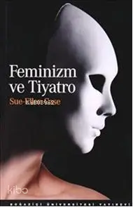  Feminizm ve Tiyatro | Feminizm ve Tiyatro | Sue Ellen Case | AYŞAN SÖNMEZ | Boğaziçi Üniversitesi Yayınevi | 9786054238316 