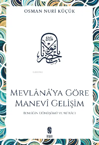  Mevlanaya Göre Manevi Gelişim Benliğin Dönüşümü ve Miracı | Osman Nuri Küçük | İnsan Yayınları | 9789755745206 | 