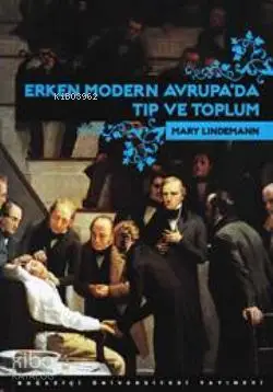 Erken Modern Avrupada Tıp ve Toplum | Mary Lindemann | Mehmet Doğan | Boğaziçi Üniversitesi Yayınevi | 9786054238941 | 