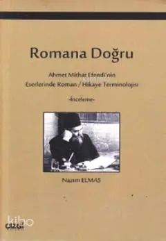  Romana Doğru Ahmet Mithat Efendinin Eserlerinde Roman / Hikaye Terminolojisi | Nazım Elmas | Çizgi Kitabevi | 9786055999834 | 