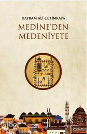  Medineden Medeniyete | Bayram Ali Çetinkaya | İnsan Yayınları | 9789755746814 | 
