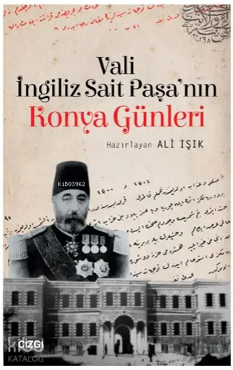  Vali İngiliz Sait Paşanın Konya Günleri | İngiliz Sait Paşa | Ali Işık | Çizgi Kitabevi | 9786051961163 | 