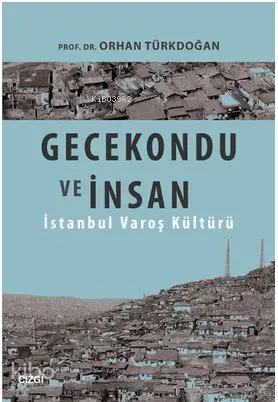  Gecekondu ve İnsan İstanbul Varoş Kültürü | Orhan Türkdoğan | Mahmut Arlı | Çizgi Kitabevi | 9786059108935 | 