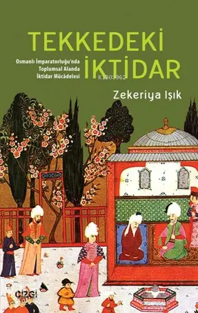  Tekkedeki İktidar (Osmanlı İmparatorluğunda Toplumsal Alanda İktidar Mücâdelesi ) | Zekeriya Işık | Çizgi Kitabevi | 9786051960845 | 