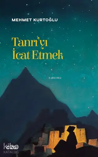  Tanrıyı İcat Etmek (Edebiyat üzerinden teolojik okumalar) | Mehmet Kurtoğlu | Çizgi Kitabevi | 9786051962573 | 