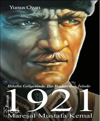  1921 Mareşal Mustafa Kemal Hilalin Gölgesinde Bir Bozkurdun İzinde | Yunus Ozan | Oğan Kandemiroğlu | Gülbey Yayınları | 9786050686470 | 