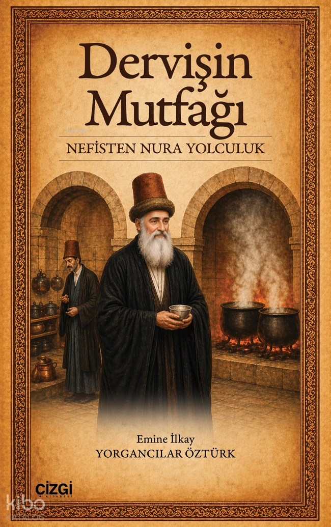  Dervişin Mutfağı Nefisten Nura Yolculuk | Dervişin Mutfağı Nefisten Nura Yolculuk | Emine İlkay Yorgancılar Öztürk | Çizgi Kitabevi | 9786253968410 