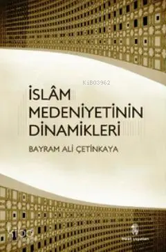  İslam Medeniyetinin Dinamikleri | Bayram Ali Çetinkaya | Erhan Güngör | İnsan Yayınları | 9789755746678 | 