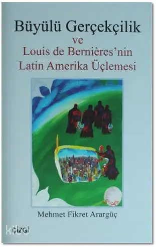  Büyülü Gerçekçilik ve Louis de Bernieresnin Latin Amerika Üçlemesi | Mehmet Fikret Arargüç | Mahmut Arlı | Yusuf Arslan | Çizgi Kitabevi | 9786059427326 | 