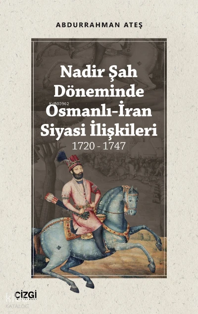  Nadir Şah Döneminde Osmanlı İran Siyasi İlişkileri 1720 1747 | Abdurrahman Ateş | Çizgi Kitabevi | 9786051968285 | 