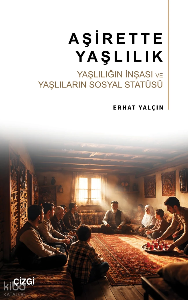  Aşirette Yaşlılık Yaşlılığın İnşası ve Yaşlıların Sosyal Statüsü | Aşirette Yaşlılık Yaşlılığın İnşası ve Yaşlıların Sosyal Statüsü | Erhat Yalçın | Çizgi Kitabevi | 9786253968656 