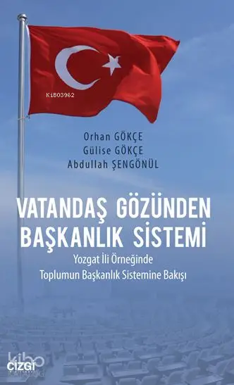  Vatandaş Gözünden Başkanlık Sistemi Yozgat İli Örneğinde Toplumun Başkanlık Sistemine Bakışı | Orhan Gökçe Gülise Gökçe Abdullah Şengönül | Gülise Gökçe | Orhan Gökçe | Abdullah Şengönül | Çizgi Kitabevi | 9786059706599 | 