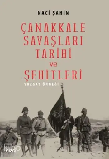 Çanakkale Savaşları Tarihi Ve Şehitleri Yozgat Örneği | Naci Şahin | Çizgi Kitabevi | 9786059706889 | 