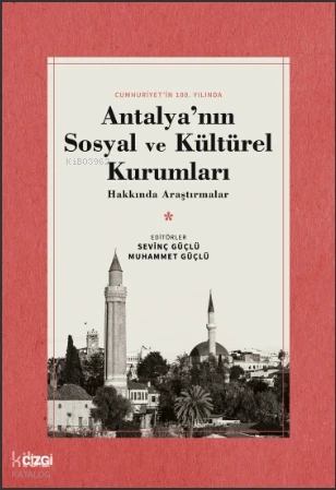  Antalyanın Sosyal ve Kültürel Kurumları Hakkında Araştırmalar | Sevinç Güçlü | Muhammet Güçlü | Çizgi Kitabevi | 9786253960438 | 
