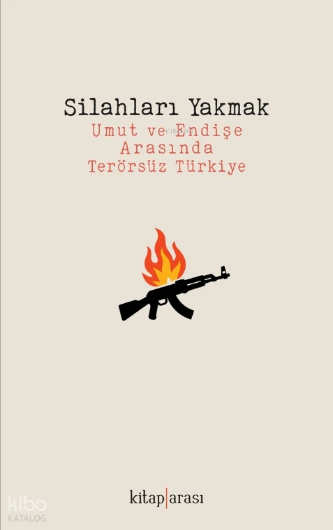  Silahları Yakmak Umut ve Endişe Arasında Terörsüz Türkiye | Silahları Yakmak Umut ve Endişe Arasında Terörsüz Türkiye | Kolektif | Kitap Arası | 9786257788816 