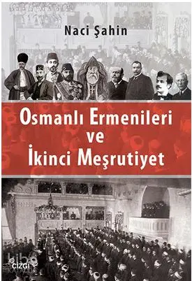  Osmanlı Ermenileri ve İkinci Meşrutiyet | Naci Şahin | Çizgi Kitabevi | 9786059108980 | 