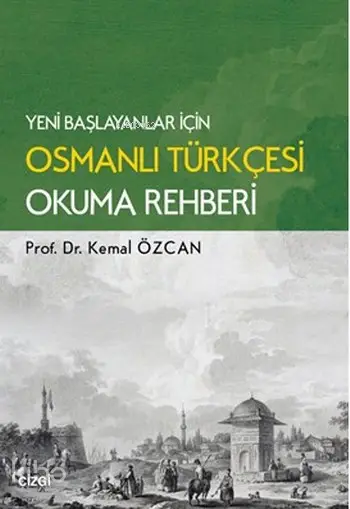  Yeni Başlayanlar için Osmanlı Türkçesi Okuma Rahberi | Yeni Başlayanlar için Osmanlı Türkçesi Okuma Rahberi | Kemal Özcan | Çizgi Kitabevi | 9786051960487 