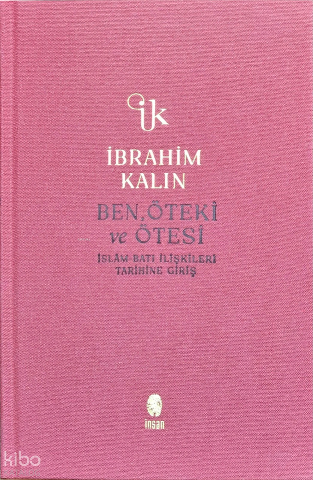  Ben Öteki ve Ötesiİslâm Batı İlişkileri Tarihine Giriş | İbrahim Kalın | İnsan Yayınları | 9786258314885 | 