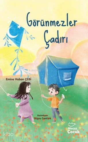  Görünmezler Çadırı | Emine Huban Çebi | Büşra Cantürk Durmaz | Yunus Meşe | Mecaz Çocuk | 9786256191433 | 