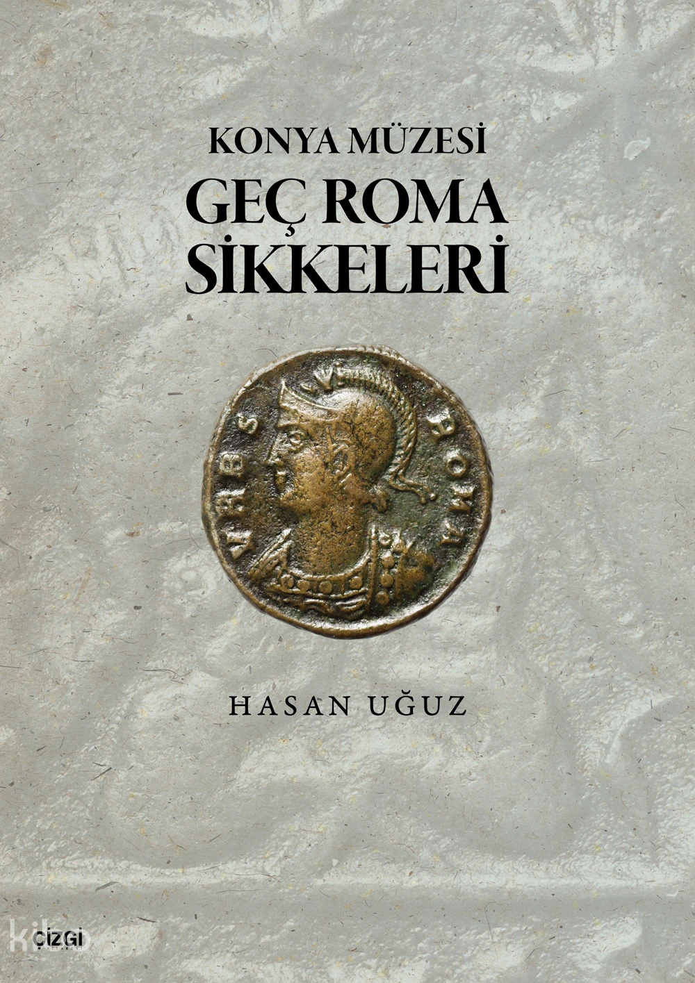  Konya Müzesi Geç Roma Sikkeleri | Konya Müzesi Geç Roma Sikkeleri | Hasan Uğuz | Çizgi Kitabevi | 9786253968342 