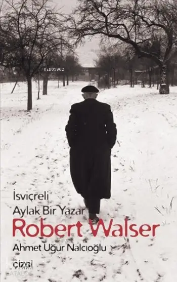  Robert Walser İsviçreli Aylak Bir Yazar | Ahmet Uğur Nalcıoğlu | Çizgi Kitabevi | 9786059706902 | 