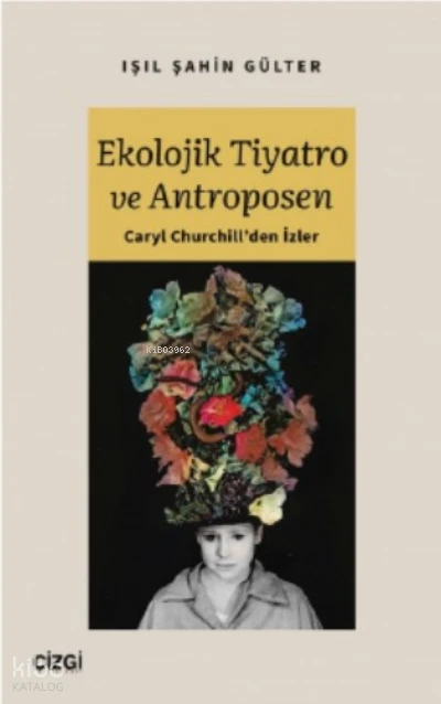  Ekolojik Tiyatro ve Antroposen Caryl Churchillden İzler | Işıl Şahin Gülter | Çizgi Kitabevi | 9786051969954 | 