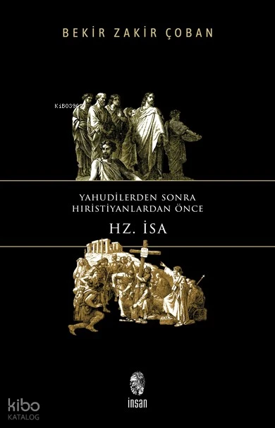 Yahudilerden Sonra Hıristiyanlardan Önce Hz İsa | Bekir Zakir Çoban | İnsan Yayınları | 9789755748719 | 