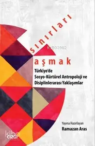  Sınırları Aşmak Türkiyede Sosyo Kültürel Antropoloji ve Disiplinler arası Yaklaşımlar | Kolektif | Çizgi Kitabevi | 9786059108010 | 