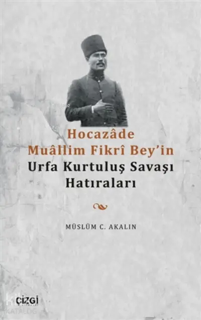  Hocazade Muallim Fikri Beyin Urfa Kurtuluş Savaşı Hatıraları | Müslüm C Akalın | Çizgi Kitabevi | 9786051965918 | 