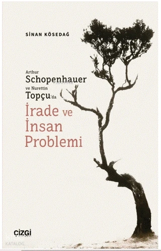  Arthur Schopenhauer ve Nurettin Topçuda İrade ve İnsan Problemi | Sinan Kösedağ | Çizgi Kitabevi | 9786253961596 | 