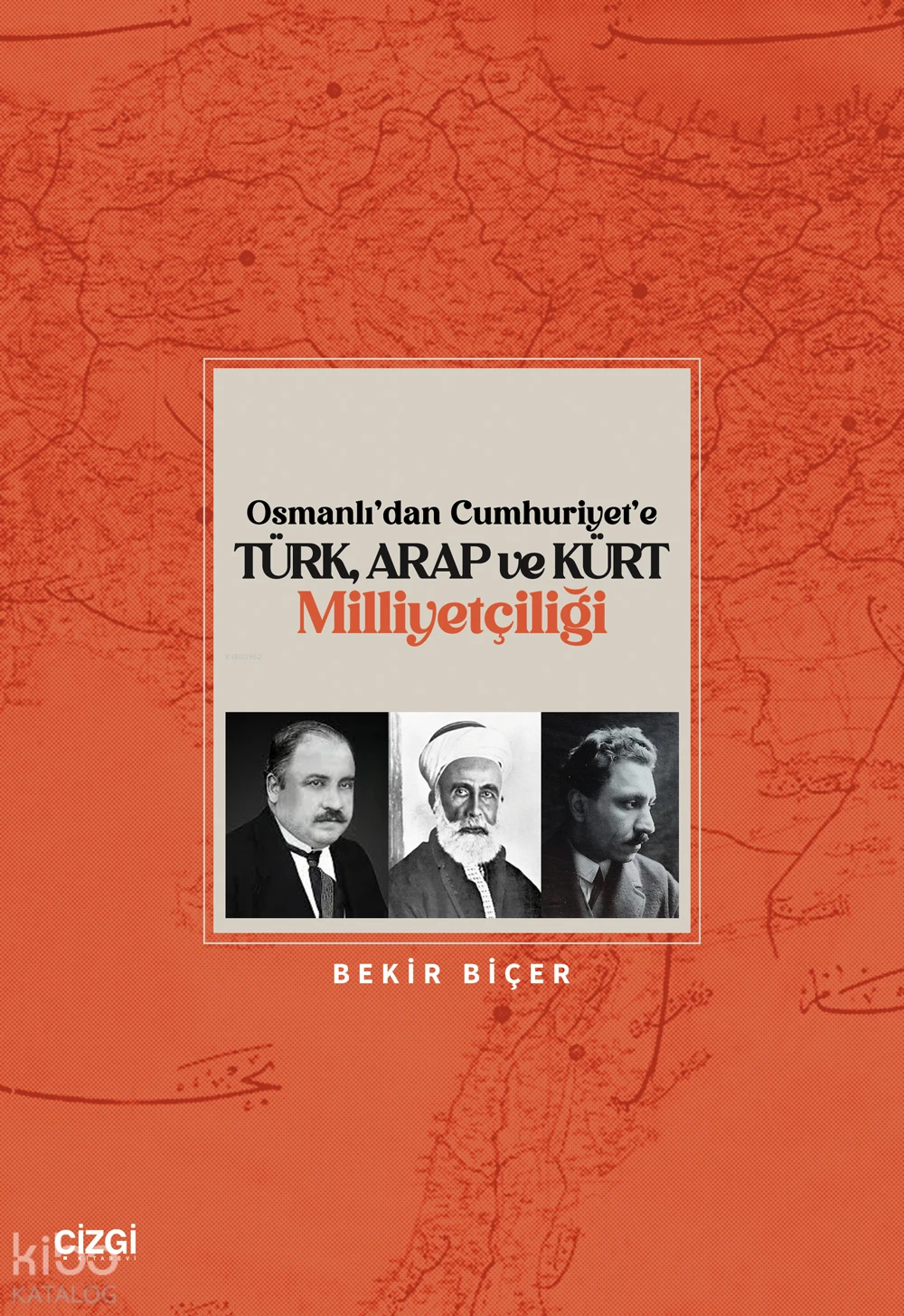  Osmanlıdan Cumhuriyete Türk Arap ve Kürt Milliyetçiliği | Bekir Biçer | Çizgi Kitabevi | 9786253963651 | 
