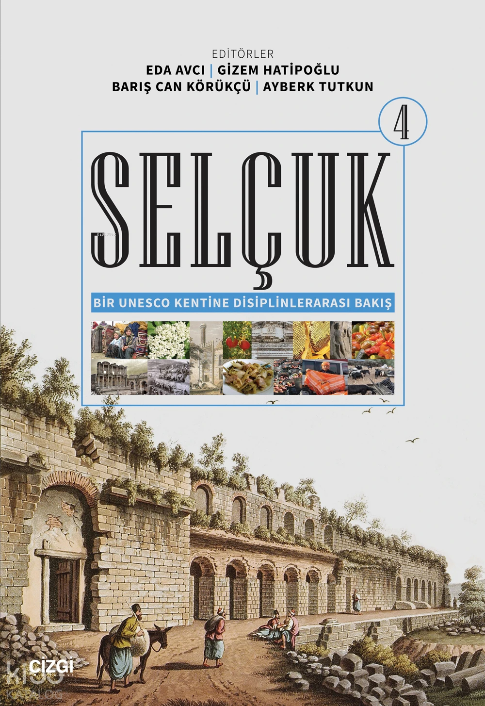  Selçuk Bir Unesco Kentine Disiplinlerarası Bakış 4 | Selçuk Bir Unesco Kentine Disiplinlerarası Bakış 4 | Kolektif | Eda Avcı | Gizem Hatiopoğlu | Barış Can Körükçü | Ayberk Tutkun | Çizgi Kitabevi | 9786253967611 