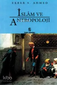 İslâm ve Antropoloji | İslâm ve Antropoloji | Ekber S Ahmed | Bedri Gencer | İnsan Yayınları | 9789755740485 