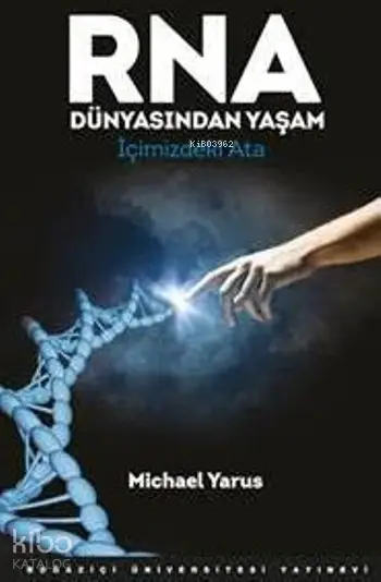  Rna Dünyasından Yaşam İçimizdeki Ata | Michael Yarus | Kader Çavuşoğlu | Boğaziçi Üniversitesi Yayınevi | 9786054787623 | 
