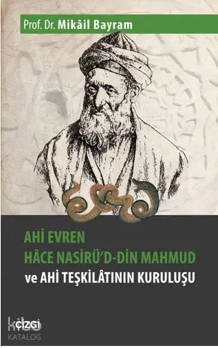  Ahi Evren Hâce Nasirüd din Mahmud ve Ahi Teşkilâtının Kuruluşu | Mikâil Bayram | Çizgi Kitabevi | 9786051962160 | 