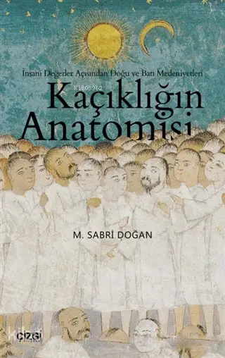  Kaçıklığın Anatomisi İnsani Değerler Açısından Doğu ve Batı Medeniyetleri | M Sabri Doğan | Çizgi Kitabevi | 9786051963112 | 