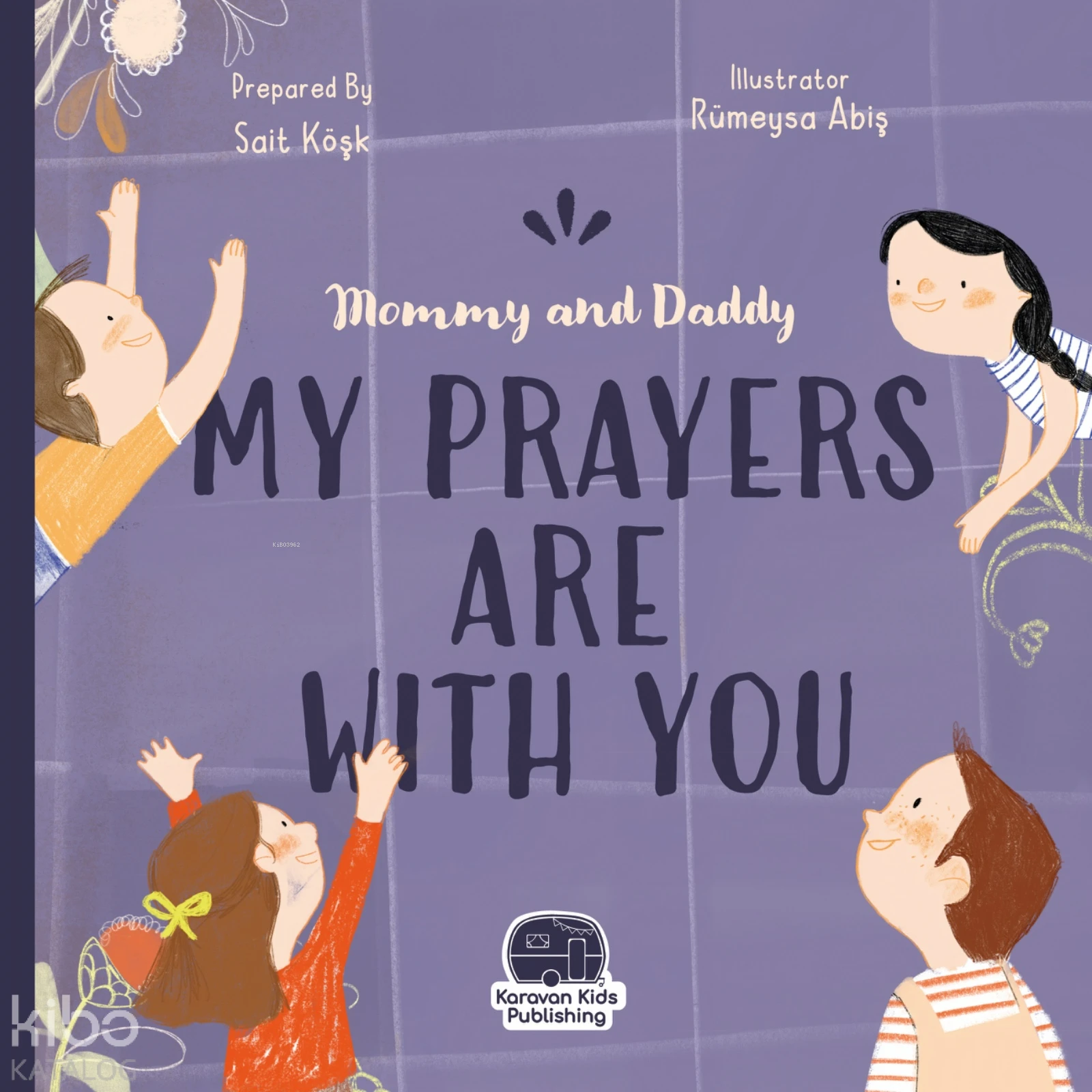  Mommy and Daddy My Duas Are With You | Sait Köşk | Rumeysa Abiş | Karavan Çocuk Yayınları | 9786255500106 | 