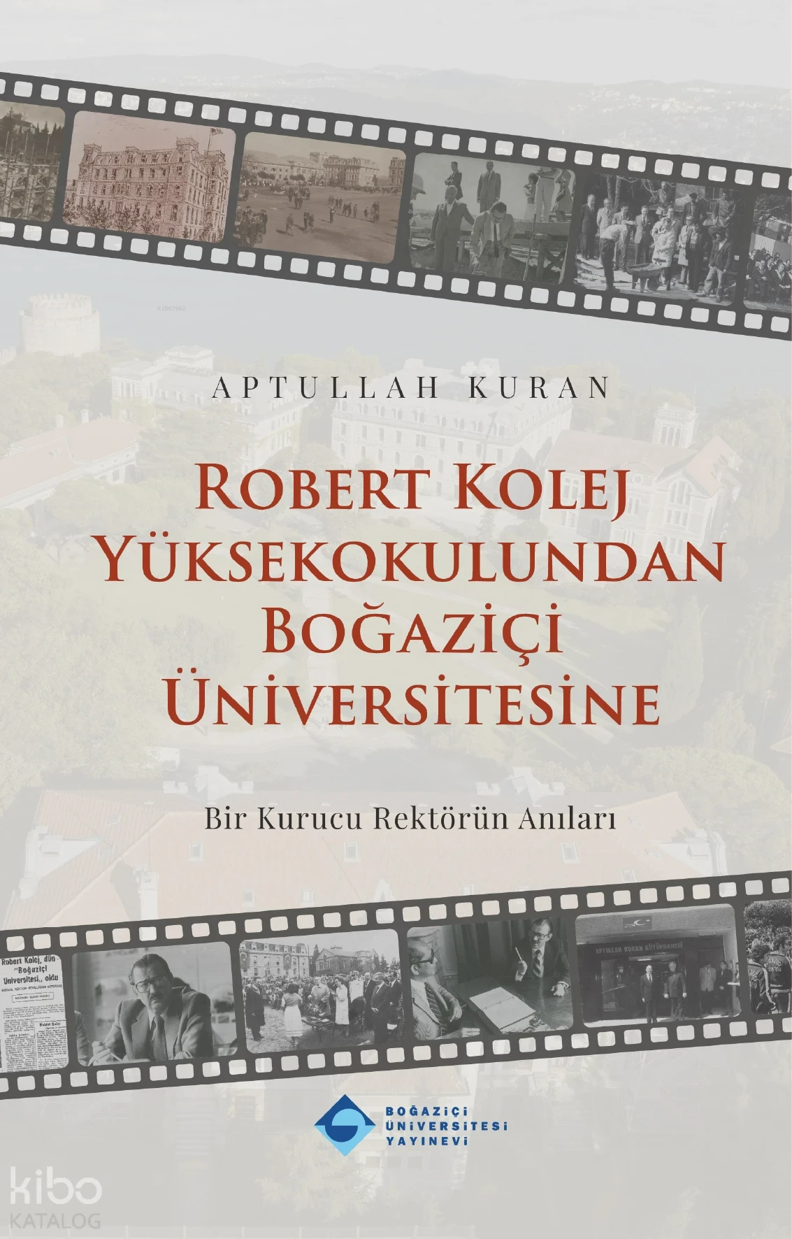  Robert Kolej Yüksekokulundan Boğaziçi Üniversitesine | Robert Kolej Yüksekokulundan Boğaziçi Üniversitesine | Aptullah Kuran | Boğaziçi Üniversitesi Yayınevi | 9786057827210 