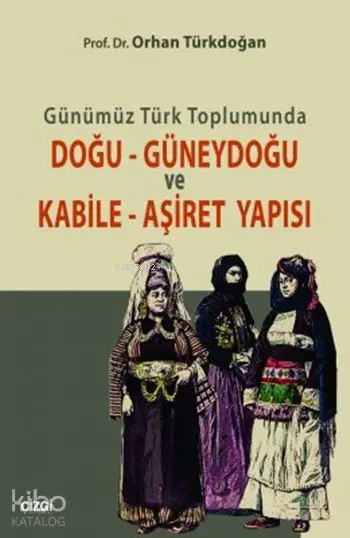  Günümüz Türk Toplumunda Doğu Güneydoğu ve Kabile Aşiret Yapısı | Orhan Türkdoğan | Mahmut Arlı | Çizgi Kitabevi | 9786054639915 | 