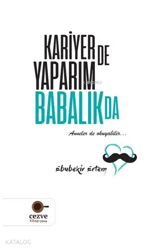  Kariyer de Yaparım Babalık da | Ebubekir Ertem | Tuğba Akbey İnan | Kübra Akbey Çetin | Cezve Kitap | 9786052297216 | 