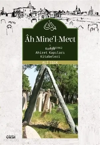  Ah Minel Mevt Konya Ahiret Kapıları Kitabeleri | Ali Işık | Çizgi Kitabevi | 9786051962498 | 