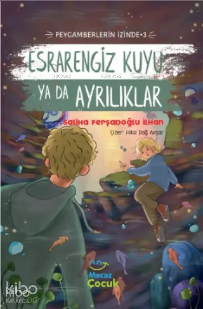  Esrarengiz Kuyu ya da Ayrılıklar Peygamberlerin İzinde 3 | Saliha Ferşadoğlu İlhan | Hilal Dağ Avşar | Mecaz Çocuk | 9786256317086 | 