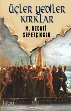  Üçler Yediler Kırklar Dünki Türkiye 6 Kitap | Mustafa Necati Sepetçioğlu | İrfan Yayıncılık | 9789753710053 | 