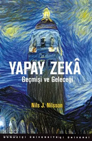  Yapay Zeka Geçmişi ve Geleceği | Nils J Nilsson | Mehmet Doğan | Boğaziçi Üniversitesi Yayınevi | 9786056842511 | 